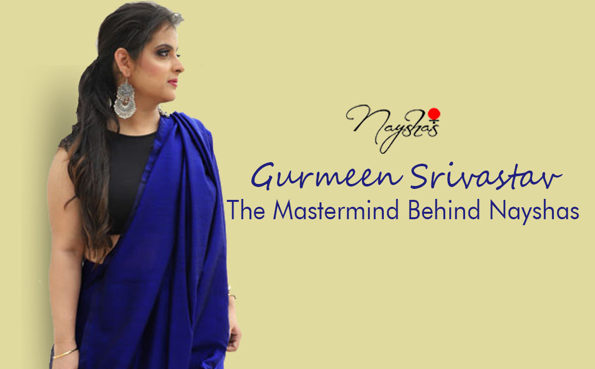 GURRMEEN SHRIVASTAV – THE MASTERMIND BEHIND NAYSHAAS